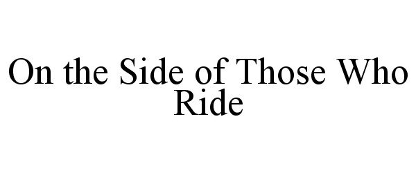 Trademark Logo ON THE SIDE OF THOSE WHO RIDE