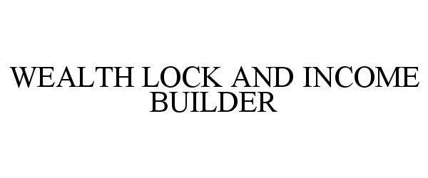 Trademark Logo WEALTH LOCK AND INCOME BUILDER