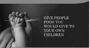  GIVE PEOPLE FOOD YOU WOULD GIVE TO YOUR OWN CHILDREN