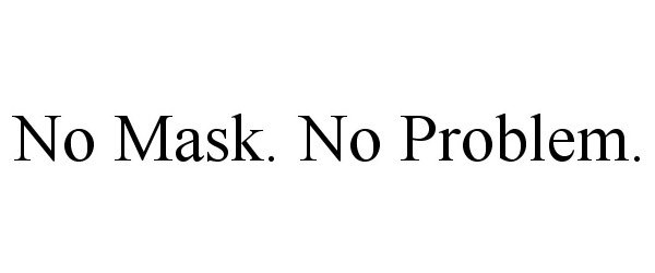  NO MASK. NO PROBLEM.