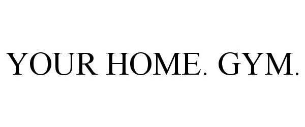  YOUR HOME. GYM.