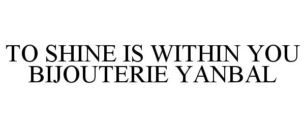 Trademark Logo TO SHINE IS WITHIN YOU BIJOUTERIE YANBAL