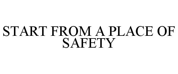  START FROM A PLACE OF SAFETY