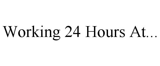  WORKING 24 HOURS AT...