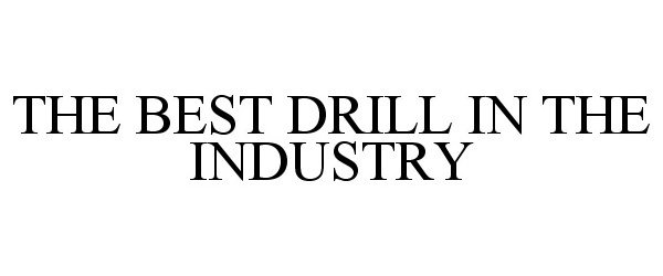  THE BEST DRILL IN THE INDUSTRY