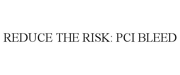Trademark Logo REDUCE THE RISK: PCI BLEED