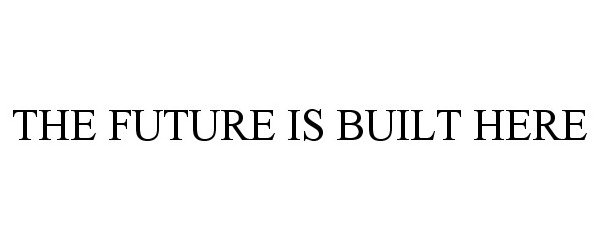 THE FUTURE IS BUILT HERE