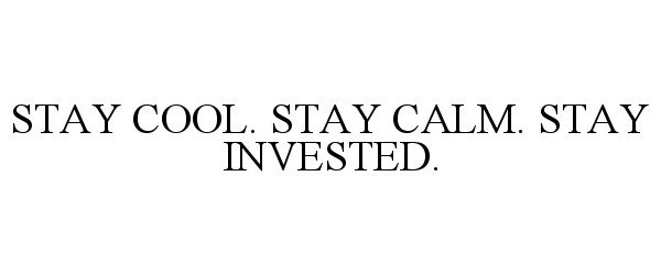  STAY COOL. STAY CALM. STAY INVESTED.