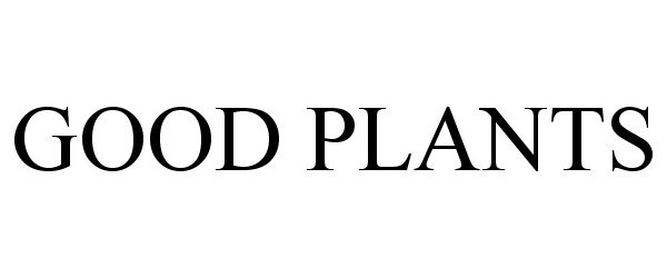 Trademark Logo GOOD PLANTS