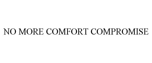  NO MORE COMFORT COMPROMISE