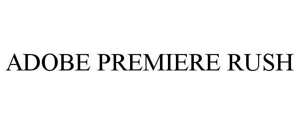 Trademark Logo ADOBE PREMIERE RUSH