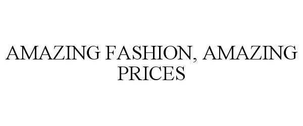 Trademark Logo AMAZING FASHION, AMAZING PRICES