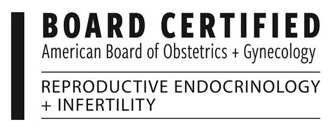  BOARD CERTIFIED AMERICAN BOARD OF OBSTETRICS + GYNECOLOGY REPRODUCTIVE ENDOCRINOLOGY + INFERTILITY