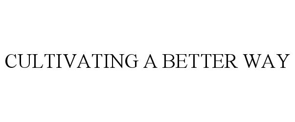 Trademark Logo CULTIVATING A BETTER WAY