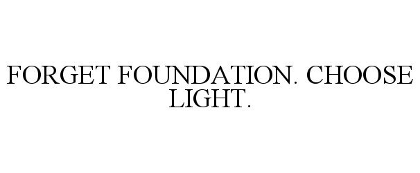 Trademark Logo FORGET FOUNDATION. CHOOSE LIGHT.