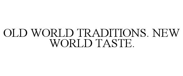 Trademark Logo OLD WORLD TRADITIONS. NEW WORLD TASTE.