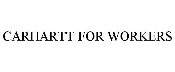 Trademark Logo CARHARTT FOR WORKERS