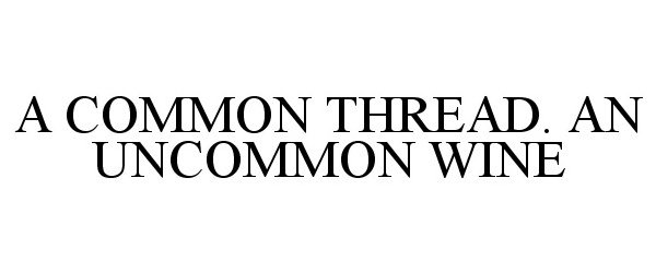 Trademark Logo A COMMON THREAD. AN UNCOMMON WINE