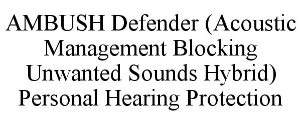  AMBUSH DEFENDER (ACOUSTIC MANAGEMENT BLOCKING UNWANTED SOUNDS HYBRID) PERSONAL HEARING PROTECTION
