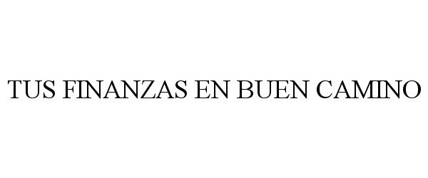 Trademark Logo TUS FINANZAS EN BUEN CAMINO