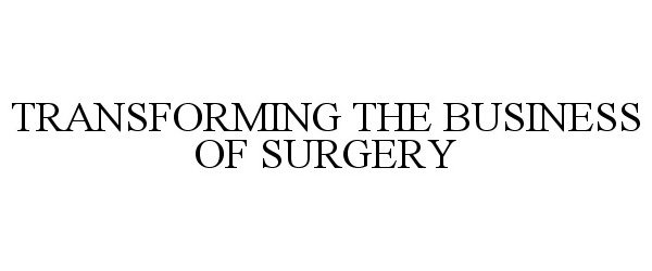  TRANSFORMING THE BUSINESS OF SURGERY