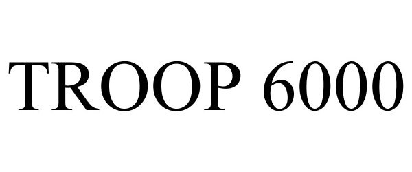 Trademark Logo TROOP 6000
