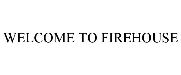 Trademark Logo WELCOME TO FIREHOUSE