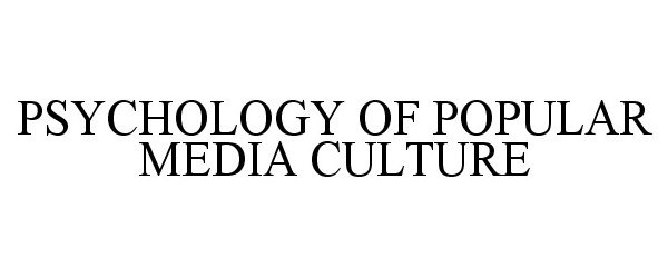 Trademark Logo PSYCHOLOGY OF POPULAR MEDIA CULTURE