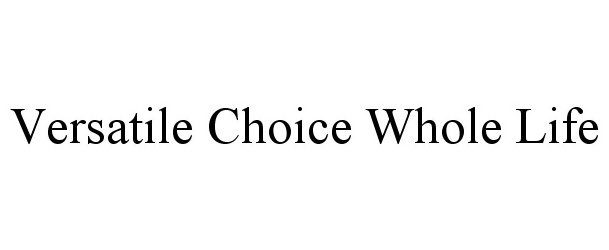 Trademark Logo VERSATILE CHOICE WHOLE LIFE