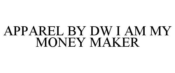  APPAREL BY DW I AM MY MONEY MAKER