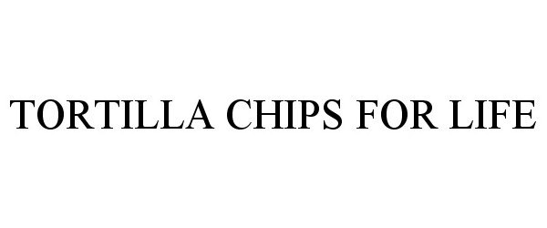 Trademark Logo TORTILLA CHIPS FOR LIFE