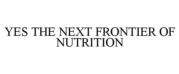  YES THE NEXT FRONTIER OF NUTRITION