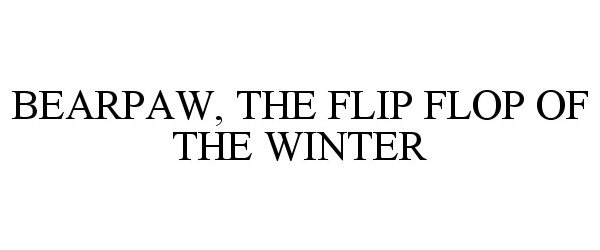 Trademark Logo BEARPAW, THE FLIP FLOP OF THE WINTER