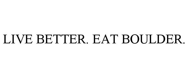  LIVE BETTER. EAT BOULDER.