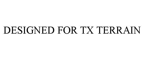 Trademark Logo DESIGNED FOR TX TERRAIN