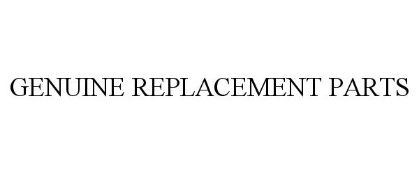  GENUINE REPLACEMENT PARTS