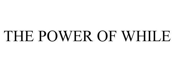 Trademark Logo THE POWER OF WHILE