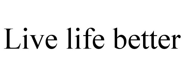 Trademark Logo LIVE LIFE BETTER