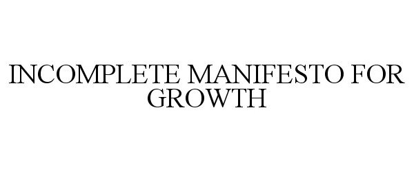 Trademark Logo INCOMPLETE MANIFESTO FOR GROWTH