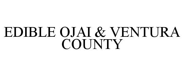 Trademark Logo EDIBLE OJAI & VENTURA COUNTY