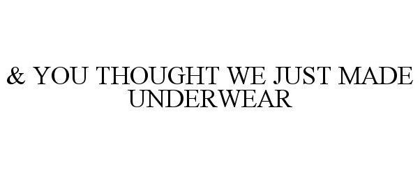  &amp; YOU THOUGHT WE JUST MADE UNDERWEAR