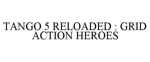 Trademark Logo TANGO 5 RELOADED : GRID ACTION HEROES