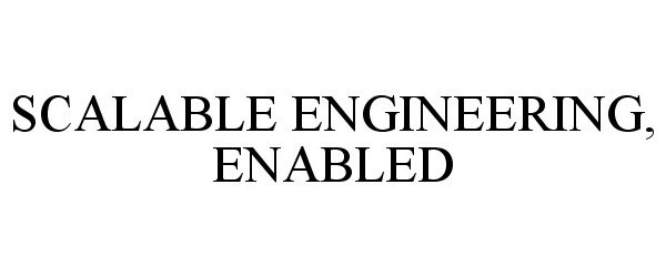  SCALABLE ENGINEERING, ENABLED