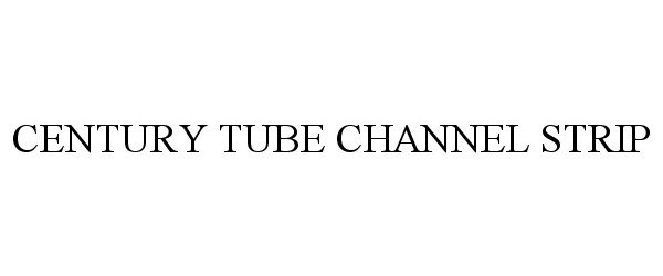 Trademark Logo CENTURY TUBE CHANNEL STRIP