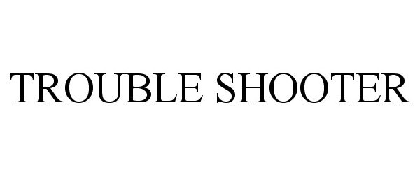 Trademark Logo TROUBLE SHOOTER