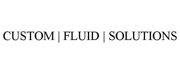 Trademark Logo CUSTOM | FLUID | SOLUTIONS