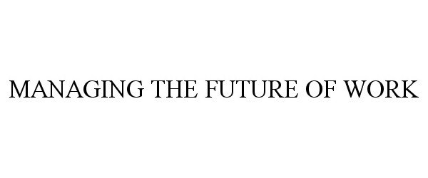 Trademark Logo MANAGING THE FUTURE OF WORK