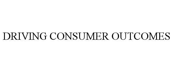  DRIVING CONSUMER OUTCOMES