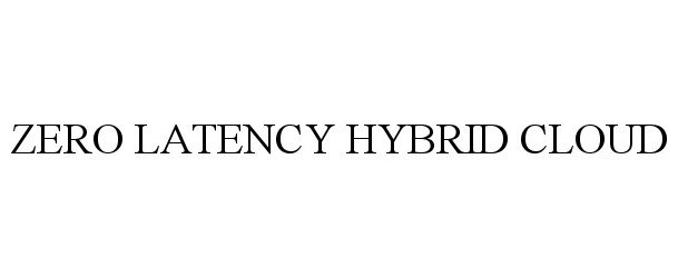  ZERO LATENCY HYBRID CLOUD