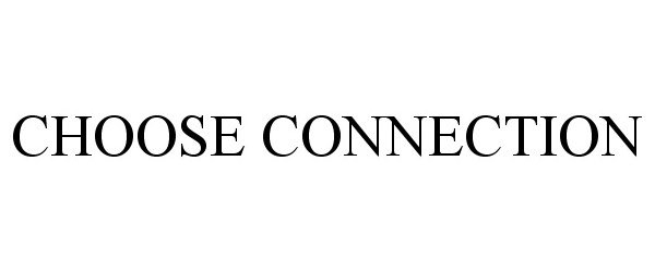 Trademark Logo CHOOSE CONNECTION